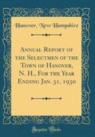 Annual Report of the Selectmen of the Town of Hanover, N. H., for the Year Ending Jan. 31, 1930 (Classic Reprint)
