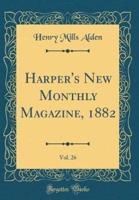 Harper's New Monthly Magazine, 1882, Vol. 26 (Classic Reprint)