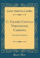 C. Valerii Catulli Veronensis Carmina