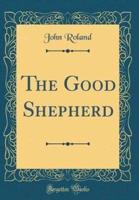 The Good Shepherd (Classic Reprint)