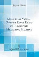 Measuring Annual Growth Rings Using an Electronic Measuring Machine (Classic Reprint)