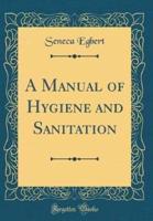 A Manual of Hygiene and Sanitation (Classic Reprint)