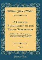 A Critical Examination of the Tex of Shakespeare, Vol. 1