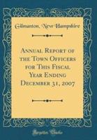 Annual Report of the Town Officers for This Fiscal Year Ending December 31, 2007 (Classic Reprint)