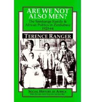 Are We Not Also Men? : The Samkange Family & African Politics in Zimbabwe, 1920-64
