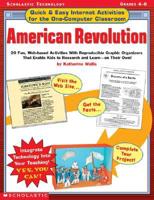 American Revolution: 20 Fun, Web-Based Activities with Reproducible Graphic Organizers That Enable Kids to Research and Learn--O