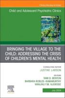 Bringing the Village to the Child: Addressing the Crisis of Children's Mental Health, An Issue of ChildAnd Adolescent Psychiatric Clinics of North America