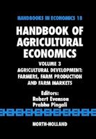 Handbook of Agricultural Economics. Volume 3 Agricultural Development : Farmers, Farm Production and Farm Markets