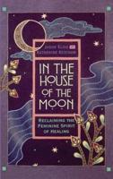 In the House of the Moon: Reclaiming the Feminine Spirit Healing