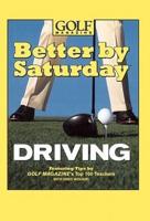 Better by Saturday Driving: Featuring Tips by Golf Magazine's Top 100 Teachers