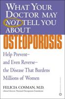 What Your Doctor May Not Tell You about Osteoporosis: Help Prevent--And Even Reverse--The Disease That Burdens Millions of Women