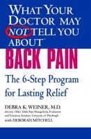 What Your Doctor May Not Tell You About(TM) Back Pain: The 6-Step Program for Lasting Relief  