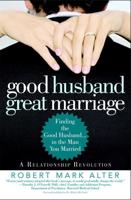 Good Husband, Great Marriage: Finding the Good Husband...in the Man You Married