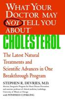 What Your Doctor May Not Tell You About™ : Cholesterol: The Latest Natural Treatments and Scientific Advances in One Breakthrough Program