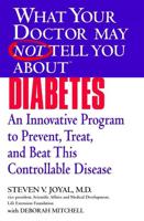 What Your Doctor May Not Tell You About(TM) Diabetes: An Innovative Program to Prevent, Treat, and Beat This Controllable Disease