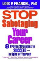 Stop Sabotaging Your Career: 8 Proven Strategies to Succeed--in Spite of Yourself