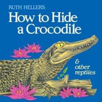 Ruth Heller's How to Hide a Crocodile & Other Reptiles