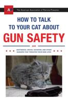 The American Association of Patriots Presents How to Talk to Your Cat About Gun Safety and Abstinence, Drugs, Satanism, and Other Dangers That Threaten Their Nine Lives