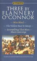 Three By Flannery O'connor; Wise Blood; the Violent Bear IT Away; Everything That Rises Must Converge
