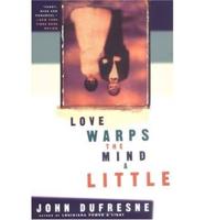 Love Warps the Mind a Little / John Dufresne