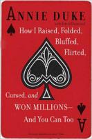 How I Raised, Folded, Bluffed, Flirted, Cursed, And Won Millions - And You Can Too