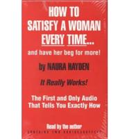 How to Satisfy a Woman Every Time--and Have Her Beg for More!
