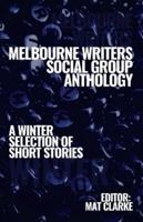 Melbourne Writers Social Group Anthology: A winter Selection of Short Stories