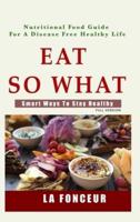 Eat So What!: Smart Ways To Stay Healthy