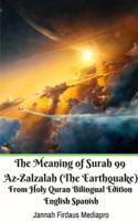 The Meaning of Surah 99 Az-Zalzalah (The Earthquake) From Holy Quran Bilingual Edition English Spanish