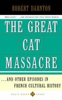 The Great Cat Massacre and Other Episodes in French Cultural History