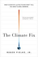 The Climate Fix: What Scientists and Politicians Won't Tell You about Global Warming