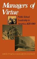 Managers Of Virtue:Public School Leadership In America, 1820-1980