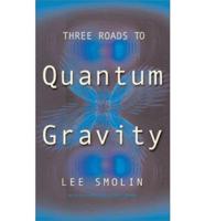 Three Roads to Quantum Gravity