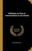 Waltham-on-Sea; or, Conversations in Our Parish