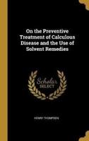 On the Preventive Treatment of Calculous Disease and the Use of Solvent Remedies