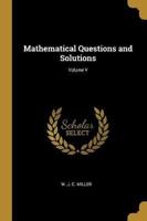 Mathematical Questions and Solutions; Volume V