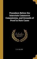 Procedure Before the Interstate Commerce Commission, and Grounds of Proof in Rate Cases