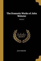 The Dramatic Works of John Webster; Volume I