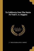 To California Over The Santa Fe Trail C. A. Higgins