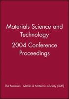 Materials Science and Technology 2004 Conference Proceedings