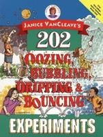 Janice VanCleave's 202 Oozing, Bubbling, Dripping & Bouncing Experiments
