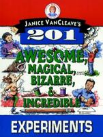 Janice VanCleave's 201 Awesome, Magical, Bizarre & Incredible Experiments