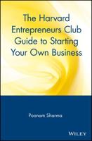 The Harvard Entrepreneurs Club Guide to Starting Your Own Business