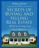 Secrets of Buying and Selling Real Estate-- Without Using Your Own Money
