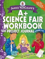 Janice VanCleave's A+ Science Fair Workbook and Project Journal. Grades 7-12