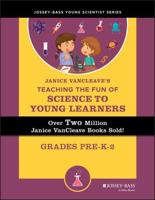 Janice VanCleave's Teaching the Fun of Science to Young Learners, Grades Pre-K-2