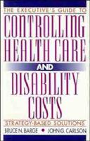 The Executive's Guide to Controlling Health Care and Disability Costs