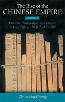 The Rise of the Chinese Empire V. 2; Frontier, Immigration, and Empire in Han China, 130 B.C.-A.D. 157
