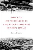 Work, Race, and the Emergence of Radical Right Corporatism in Imperial Germany
