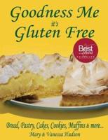 Goodness Me it's Gluten Free: Bread, Pastry, Cakes, Cookies, Muffins and more...